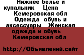 Нижнее белье и купальник  › Цена ­ 1 000 - Кемеровская обл. Одежда, обувь и аксессуары » Женская одежда и обувь   . Кемеровская обл.